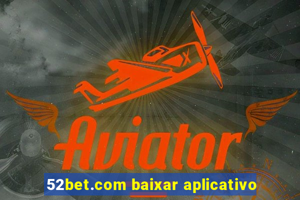 52bet.com baixar aplicativo